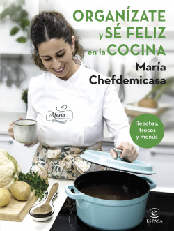 Organízate y sé feliz en la cocina. Recetas, trucos y menús de María Chefdemicasa