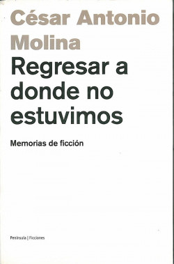 Regresar a donde no estuvimos. de César Antonio Molina Sánchez
