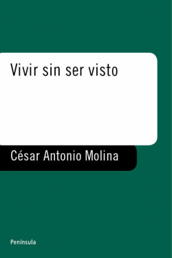 Vivir sin ser visto de César Antonio Molina Sánchez