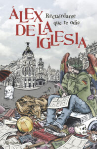 recuerdame que te odie de alex de la iglesiaalex de la iglesia