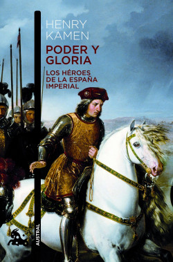 Poder y gloria. Los héroes de la España Imperial de Henry Kamen