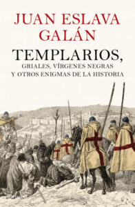 templarios griales virgenes negras y otros enigmas de la historia de juan eslava galan
