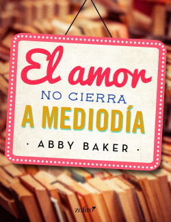 El amor no cierra a mediodía de Abby Baker
